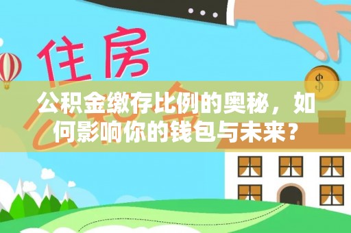 溪湖公积金缴存比例的奥秘，如何影响你的钱包与未来？