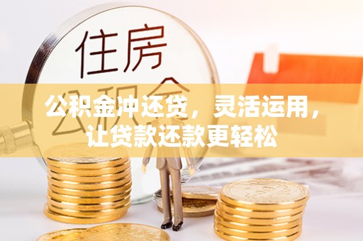 溪湖公积金冲还贷，灵活运用，让贷款还款更轻松