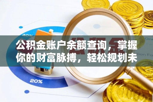 溪湖公积金账户余额查询，掌握你的财富脉搏，轻松规划未来