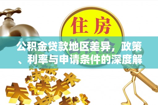 溪湖公积金贷款地区差异，政策、利率与申请条件的深度解析