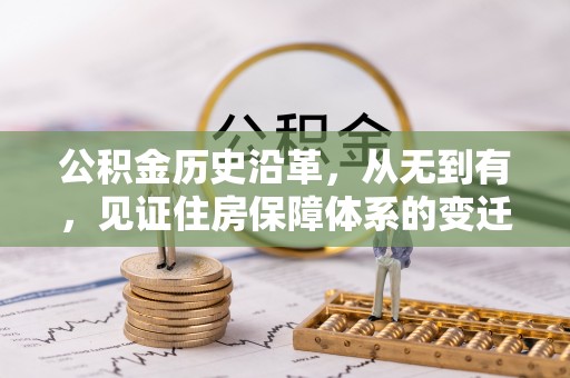 溪湖公积金历史沿革，从无到有，见证住房保障体系的变迁