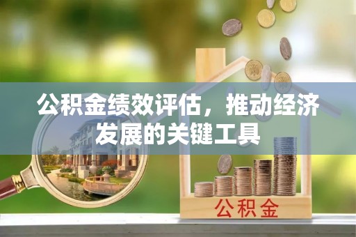 溪湖公积金绩效评估，推动经济发展的关键工具