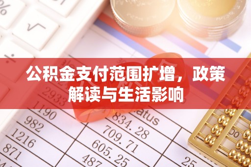 溪湖公积金支付范围扩增，政策解读与生活影响