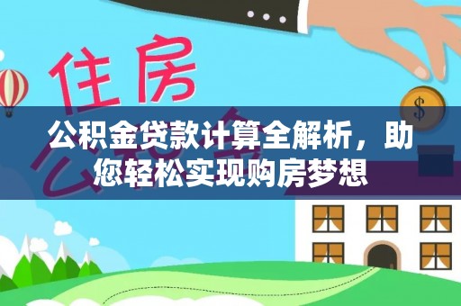 溪湖公积金贷款计算全解析，助您轻松实现购房梦想