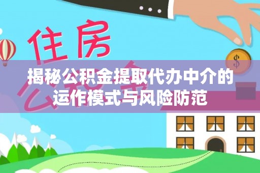 溪湖揭秘公积金提取代办中介的运作模式与风险防范