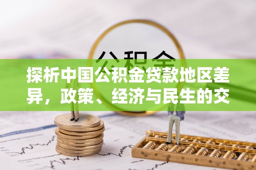 溪湖探析中国公积金贷款地区差异，政策、经济与民生的交织影响
