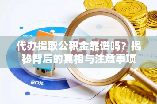 溪湖代办提取公积金靠谱吗？揭秘背后的真相与注意事项