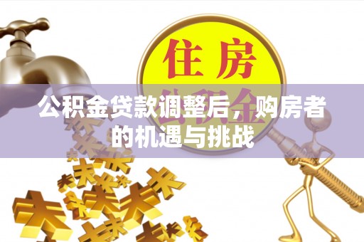 溪湖公积金贷款调整后，购房者的机遇与挑战