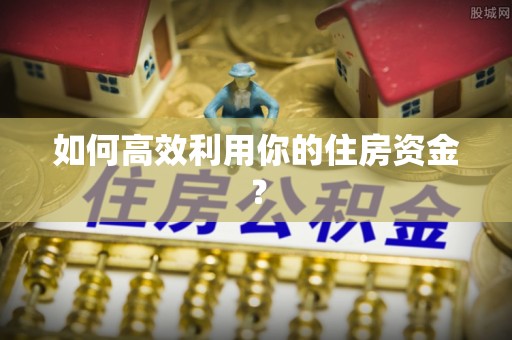溪湖如何高效利用你的住房资金？