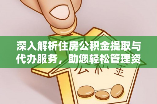 溪湖深入解析住房公积金提取与代办服务，助您轻松管理资金