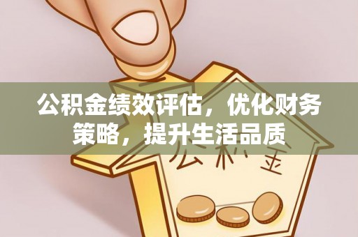 溪湖公积金绩效评估，优化财务策略，提升生活品质