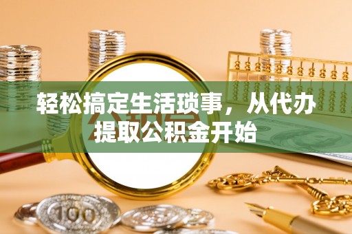 溪湖轻松搞定生活琐事，从代办提取公积金开始