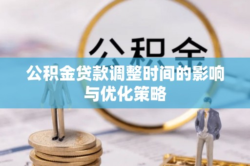 溪湖公积金贷款调整时间的影响与优化策略