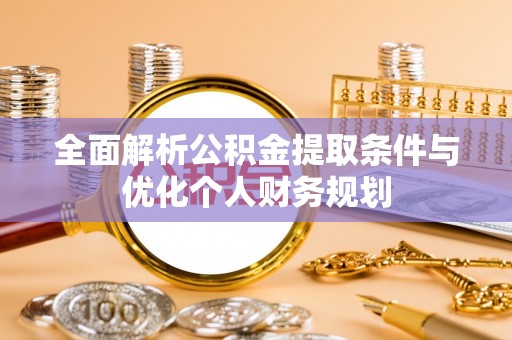 溪湖全面解析公积金提取条件与优化个人财务规划
