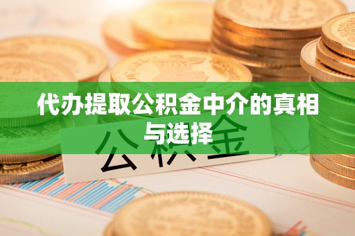 溪湖代办提取公积金中介的真相与选择