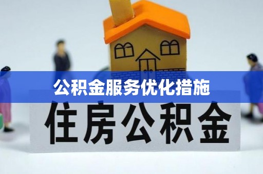 溪湖公积金服务优化措施