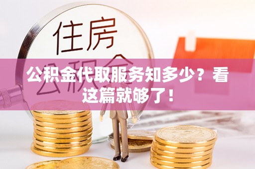 溪湖公积金代取服务知多少？看这篇就够了！