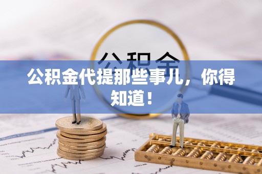 溪湖公积金代提那些事儿，你得知道！
