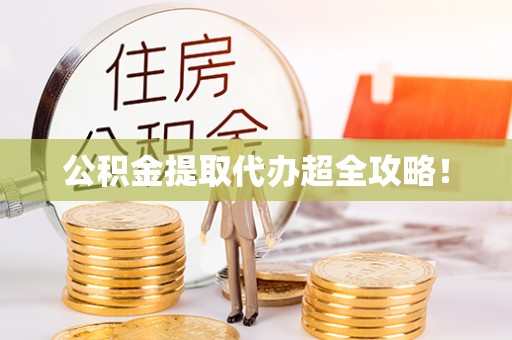 溪湖公积金提取代办超全攻略！