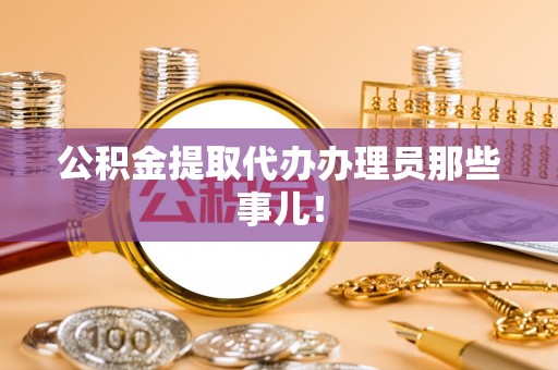 溪湖公积金提取代办办理员那些事儿！