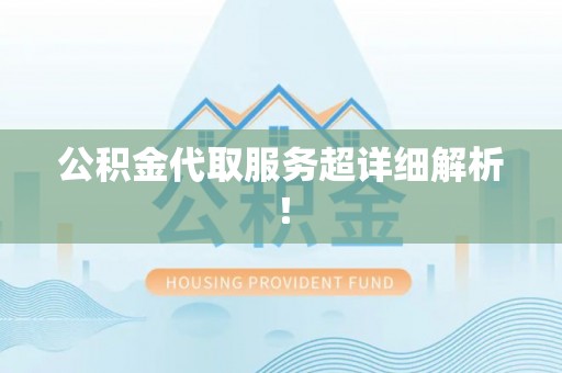 溪湖公积金代取服务超详细解析！