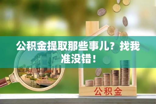 溪湖公积金提取那些事儿？找我准没错！