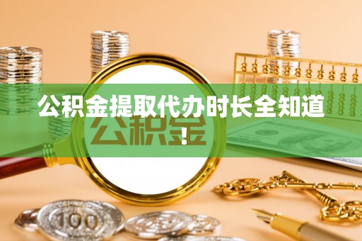 溪湖公积金提取代办时长全知道！