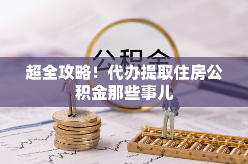 溪湖超全攻略！代办提取住房公积金那些事儿