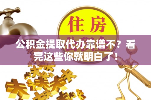 溪湖公积金提取代办靠谱不？看完这些你就明白了！