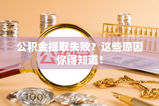 溪湖公积金提取失败？这些原因你得知道！