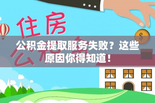 溪湖公积金提取服务失败？这些原因你得知道！