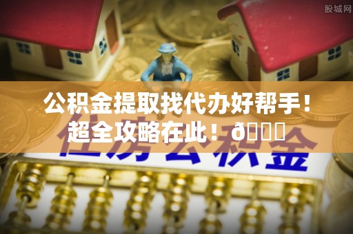 溪湖公积金提取找代办好帮手！超全攻略在此！😎