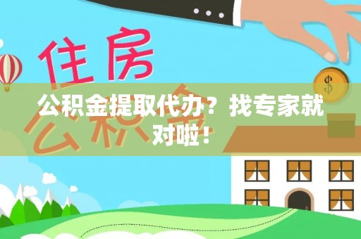 溪湖公积金提取代办？找专家就对啦！