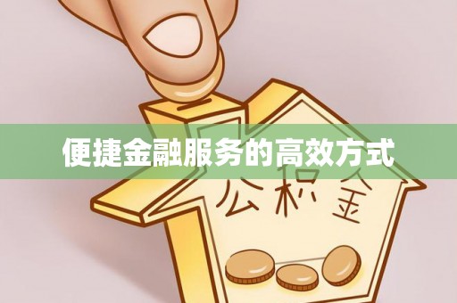 溪湖便捷金融服务的高效方式