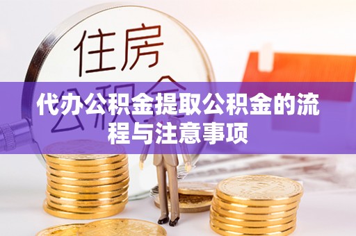 溪湖代办公积金提取公积金的流程与注意事项