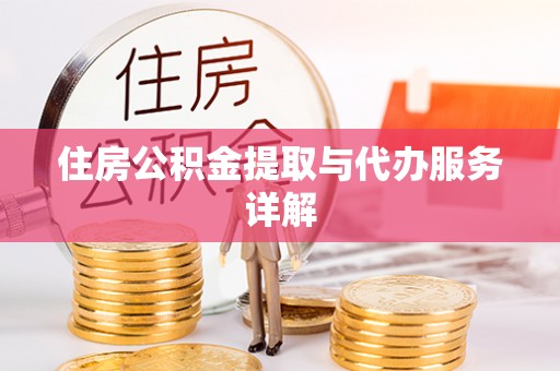 溪湖住房公积金提取与代办服务详解