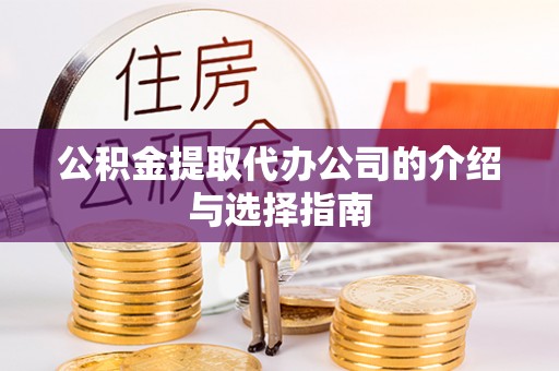 溪湖公积金提取代办公司的介绍与选择指南