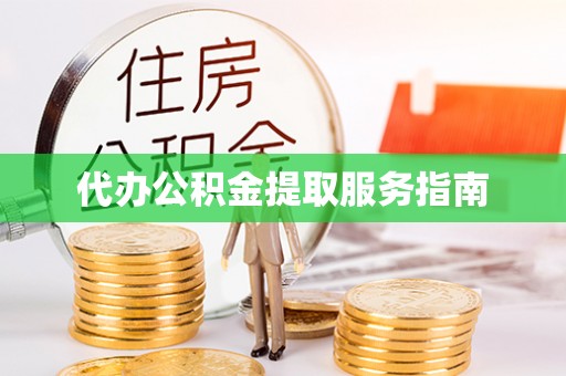 溪湖代办公积金提取服务指南