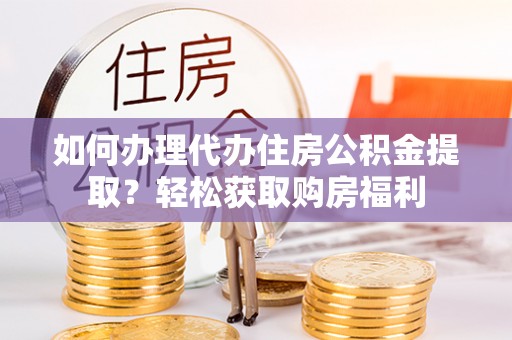 溪湖如何办理代办住房公积金提取？轻松获取购房福利