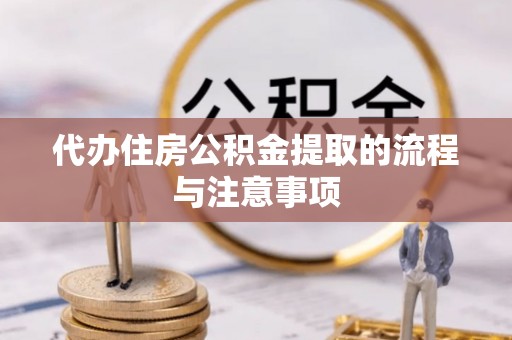 溪湖代办住房公积金提取的流程与注意事项