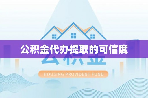 溪湖公积金代办提取的可信度