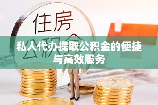 溪湖私人代办提取公积金的便捷与高效服务