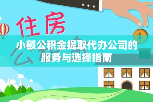 溪湖小额公积金提取代办公司的服务与选择指南