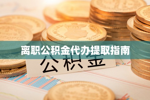 溪湖离职公积金代办提取指南