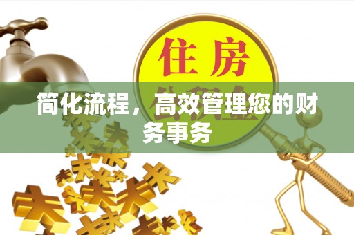 溪湖简化流程，高效管理您的财务事务