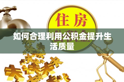 溪湖如何合理利用公积金提升生活质量