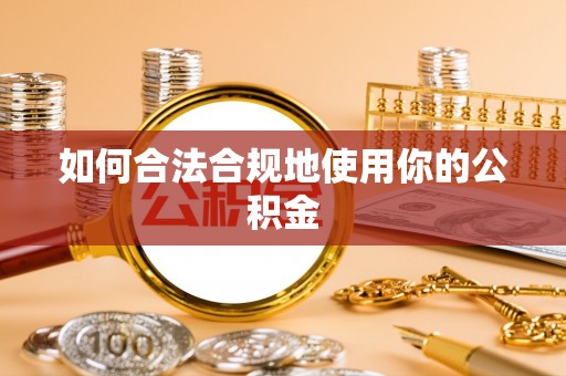 溪湖如何合法合规地使用你的公积金