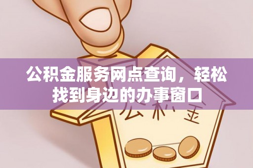 溪湖公积金服务网点查询，轻松找到身边的办事窗口